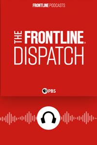 FRONTLINE Dispatch Podcast